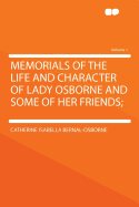Memorials of the Life and Character of Lady Osborne and Some of Her Friends, Vol. 1 of 2 (Classic Reprint)