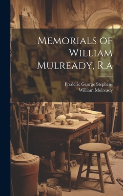 Memorials of William Mulready, R.a - Mulready, William, and Stephens, Frederic George