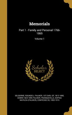 Memorials: Part 1 - Family and Personal 1766-1865; Volume 1 - Selborne, Roundell Palmer 1st Earl of (Creator), and Palmer, Edwin 1824-1895, and Franqueville, Sophia Matilda (Palmer) C...