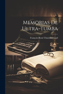 Memorias de Ultra-Tumba - Chateaubriand, Fran?ois-Ren?