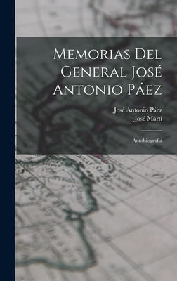 Memorias del General Jose Antonio Paez: Autobiografia - Paez, Jose Antonio, and Marti, Jose