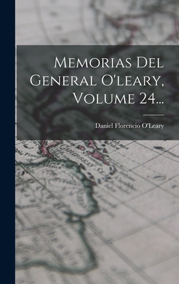 Memorias del General O'Leary, Volume 24... - O'Leary, Daniel Florencio