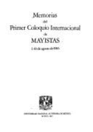 Memorias del Primer Coloquio Internacional de Mayistas: 5-10 de Agosto de 1985 - Universidad Nacional Aut Onoma De M Exico