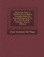 Memorias Para La Historia de la Nueva Granada Desde Su Descubrimiento El 20 de Julio de 1810