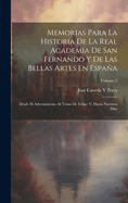 Memorias Para La Historia De La Real Academia De San Fernando Y De Las Bellas Artes En Espaa: Desde El Advenimiento Al Trono De Felipe V, Hasta Nuestros Dias; Volume 2