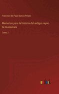 Memorias para la historia del antiguo reyno de Guatemala: Tomo 2