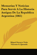 Memorias y Noticias Para Servir a la Historia Antigua de La Republica Argentina (1865) - Viola, Miguel Navarro, and Quesada, Vincente G