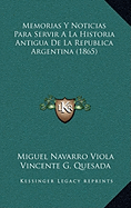 Memorias Y Noticias Para Servir A La Historia Antigua De La Republica Argentina (1865)