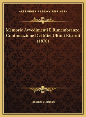 Memorie Avvedimenti E Rimembranze, Continuazione Dei Miei Ultimi Ricordi (1870) - Mortillaro, Vincenzo