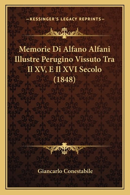 Memorie Di Alfano Alfani Illustre Perugino Vissuto Tra Il XV, E Il XVI Secolo (1848) - Conestabile, Giancarlo