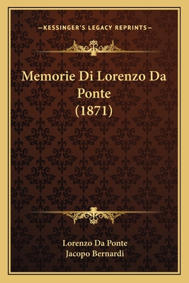 Memorie Di Lorenzo Da Ponte (1871) - Da Ponte, Lorenzo, and Bernardi, Jacopo