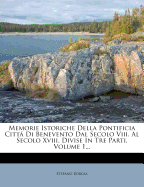 Memorie Istoriche Della Pontificia Citt Di Benevento Dal Secolo Viii. Al Secolo Xviii. Divise In Tre Parti, Volume 1...