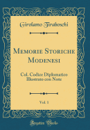 Memorie Storiche Modenesi, Vol. 1: Col. Codice Diplomatico Illustrato Con Note (Classic Reprint)