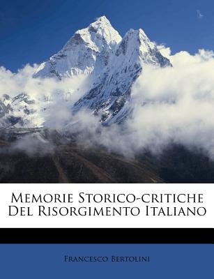 Memorie Storico-Critiche del Risorgimento Italiano - Bertolini, Francesco