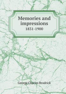 Memories and Impressions 1831-1900 - Brodrick, George Charles