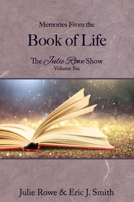 Memories From the Book of Life: The Julie Rowe Show Volume Six - Rowe, Julie, and Smith, Eric J