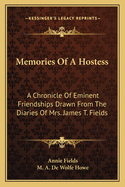 Memories Of A Hostess: A Chronicle Of Eminent Friendships Drawn From The Diaries Of Mrs. James T. Fields