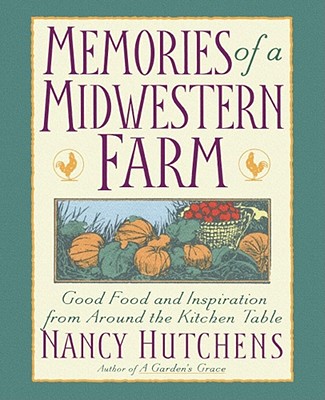 Memories of a Midwestern Farm: Good Food and Inspiration from Around the Kitchen Table - Hutchens, Nancy