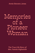 Memories of a Pioneer Woman: The True Life Story of Mrs. Fannie Highsmith