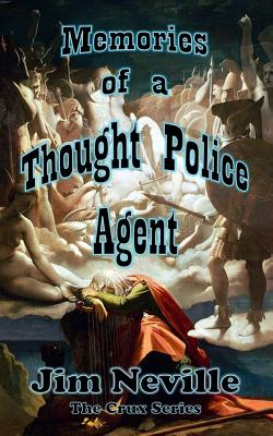 Memories of a Thought Police Agent: (Crux Series Book 4) - Neville, Jim