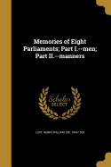 Memories of Eight Parliaments; Part I.--men; Part II.--manners