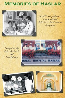 Memories of Haslar: Staff and patients write about Britain's best-loved hospital - Birbeck, Eric (Compiled by), and Gary, David (Compiled by)