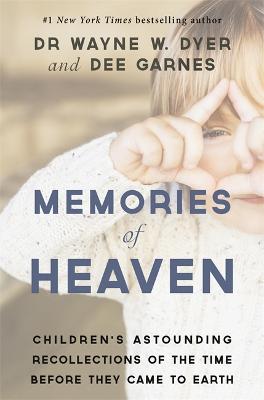 Memories of Heaven: Children's Astounding Recollections of the Time Before They Came to Earth - Dyer, Wayne, and Garnes, Dee, and Hicks-Garnes, Dianna