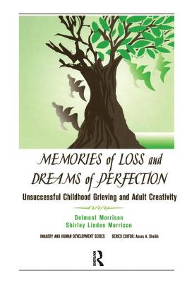 Memories of Loss and Dreams of Perfection: Unsuccessful Childhood Grieving and Adult Creativity - Morrison, Delmont, and Morrison, Shirley