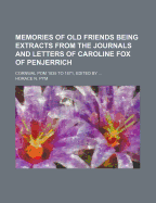 Memories of Old Friends Being Extracts from the Journals and Letters of Caroline Fox of Penjerrich: Cornwal POM 1835 to 1871, Edited by