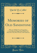 Memories of Old Sandstone: Wherein Will Be Found Something Concerning the Happenings Within and about the Gray Pile of Stone, Old Sandstone (Classic Reprint)