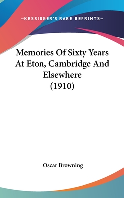 Memories Of Sixty Years At Eton, Cambridge And Elsewhere (1910) - Browning, Oscar