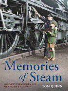 Memories of Steam: Reliving the Golden Age of Britain's Railways