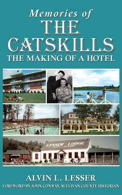 Memories of the Catskills: The Making of a Hotel - Lesser, Alvin L, and Conway, John (Foreword by), and Frommer, Harvey (Introduction by)