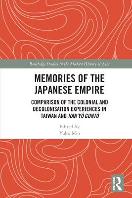 Memories of the Japanese Empire: Comparison of the Colonial and Decolonisation Experiences in Taiwan and Nan'yo-gunto - Mio, Yuko (Editor)