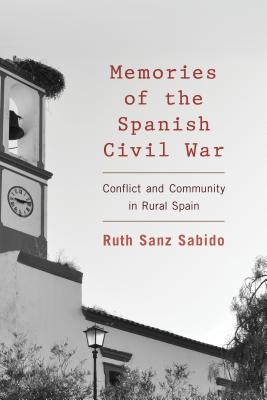 Memories of the Spanish Civil War: Conflict and Community in Rural Spain - Sanz Sabido, Ruth