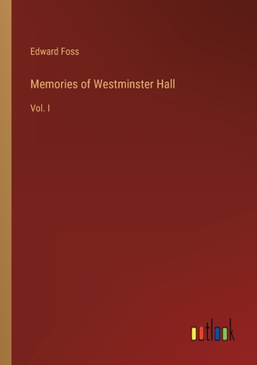 Memories of Westminster Hall: Vol. I - Foss, Edward