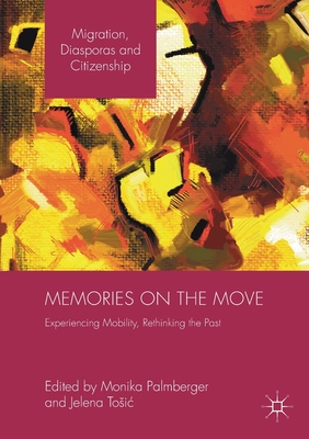 Memories on the Move: Experiencing Mobility, Rethinking the Past - Palmberger, Monika (Editor), and Tosic, Jelena (Editor)