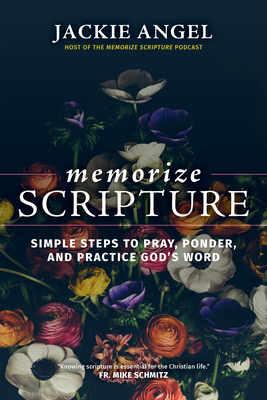 Memorize Scripture: Simple Steps to Pray, Ponder, and Practice God's Word - Angel, Jackie