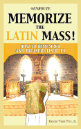 Memorize the Latin Mass: How to Remember and Treasure its Rites