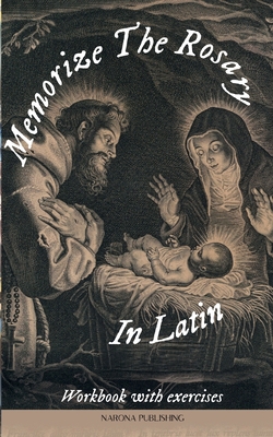 Memorize The Rosary In Latin - Weston, B E, and Alatro, S P