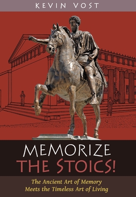 Memorize the Stoics!: The Ancient Art of Memory Meets the Timeless Art of Living - Vost, Kevin