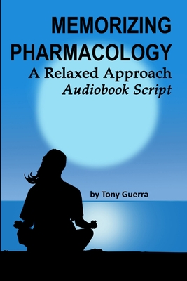 Memorizing Pharmacology: A Relaxed Approach Audiobook Script - Guerra, Anthony, Pharmd, Rph