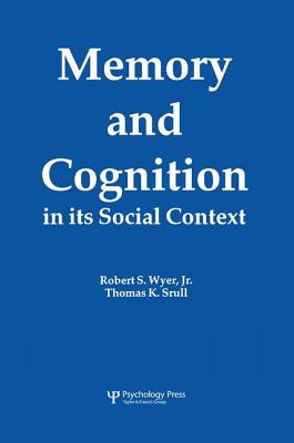Memory and Cognition in Its Social Context - Wyer, Jr., Robert S., and Srull, Thomas K.