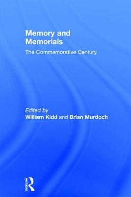 Memory and Memorials: The Commemorative Century - Kidd, William, and Murdoch, Brian