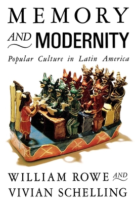 Memory and Modernity: Popular Culture in Latin America - Rowe, William, and Schelling, Vivian