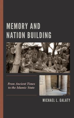 Memory and Nation Building: From Ancient Times to the Islamic State - Galaty, Michael L