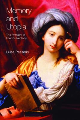 Memory and Utopia: The Primacy of Intersubjectivity - Passerini, Luisa