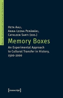 Memory Boxes: An Experimental Approach to Cultural Transfer in History, 1500-2000 - Aali, Heta (Editor), and Permki, Anna-Leena (Editor), and Sarti, Cathleen (Editor)