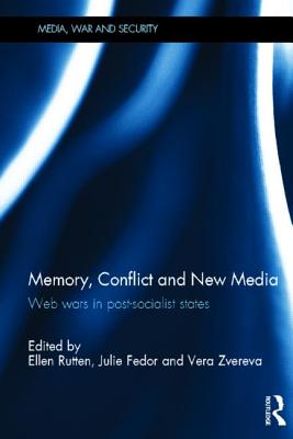Memory, Conflict and New Media: Web Wars in Post-Socialist States - Rutten, Ellen (Editor), and Fedor, Julie (Editor), and Zvereva, Vera (Editor)