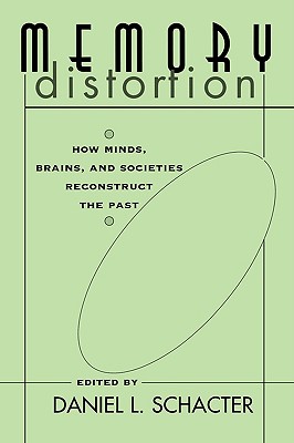 Memory Distortion: How Minds, Brains, and Societies Reconstruct the Past - Schacter, Daniel L (Editor), and Fischbach, Gerald D (Editor), and Coyle, Joseph T (Editor)